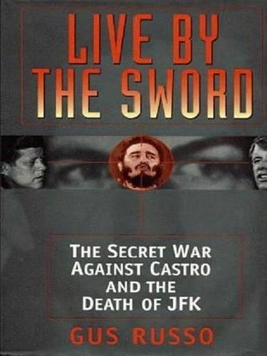 Live by the Sword: The Secret War Against Castro and the Death of JFK