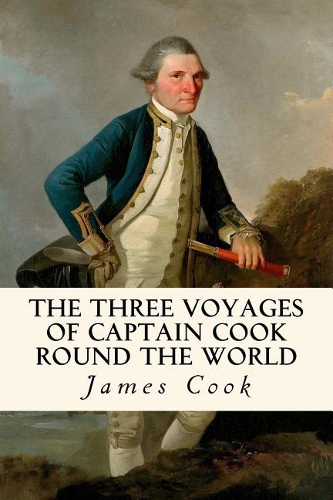 The Three Voyages of Captain Cook Round the World: Being the First of the First Voyage