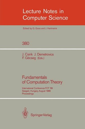 Fundamentals of Computation Theory: International Conference FCT '89, Szeged, Hungary, August 21-25, 1989. Proceedings(380 Lecture Notes in Computer Science)