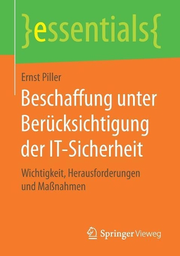 Beschaffung unter Berücksichtigung der IT-Sicherheit: Wichtigkeit, Herausforderungen und Maßnahmen(essentials)