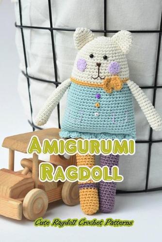 Amigurumi Ragdoll: Cute Ragdoll Crochet Patterns: Ragdoll Tutorials