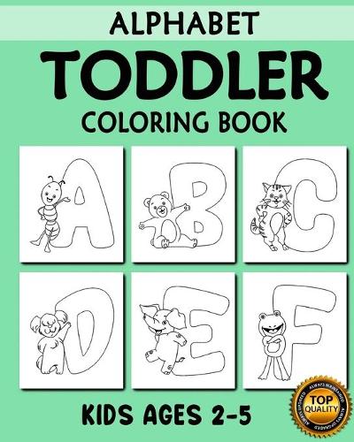 Toddler Alphabet Coloring Book: My First Toddler Alphabet with Animals (A-Z) Fun Coloring Books for Toddlers, Kindergarten & Preschool Kids Ages 2, 3, 4 & 5