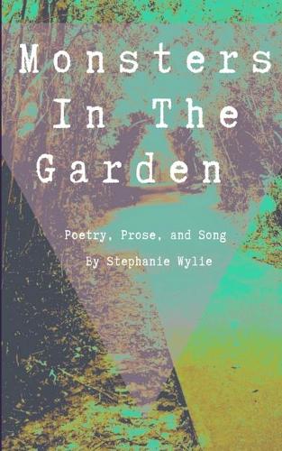 Monsters In The Garden: Poetry, Prose, and Song