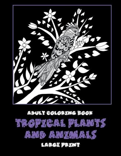 Adult Coloring Book Tropical Plants and Animals - Large Print