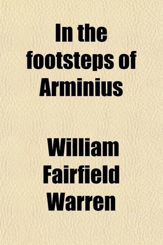 In the Footsteps of Arminius; A Delightsome Pilgrimage: (English)
