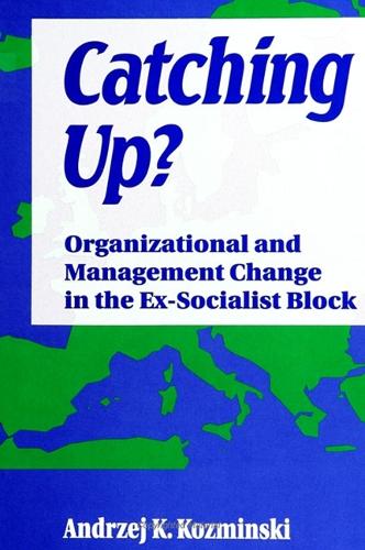 Catching Up?: Organizational and Management Change in the Ex-Socialist Block(SUNY series in International Management)