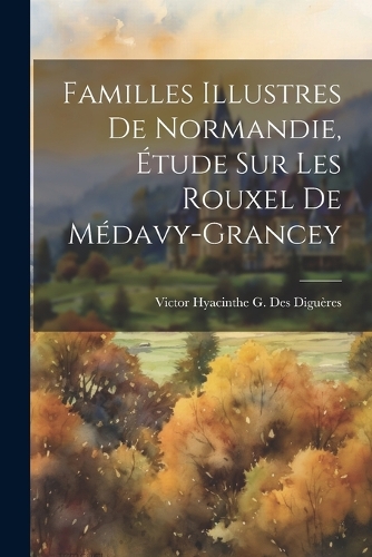 Familles Illustres De Normandie, Étude Sur Les Rouxel De Médavy-Grancey