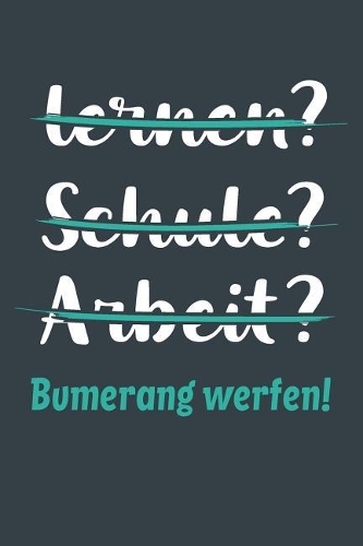 lernen? Schule? Arbeit? Bumerang werfen!