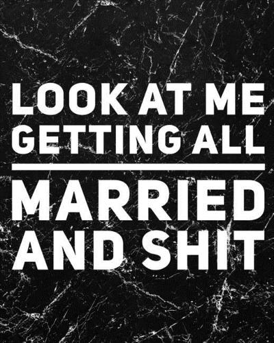 Look At Me Getting All Married and Shit