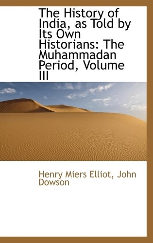 The History of India, as Told by Its Own Historians: The Muhammadan Period, Volume III(English)