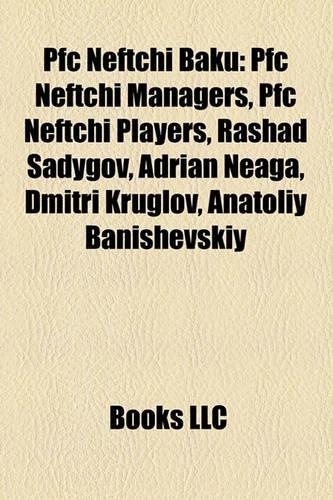 PFC Neftchi Baku: PFC Neftchi Managers, PFC Neftchi Players, Rashad Sadygov, Adrian Neaga, Dmitri Kruglov, Anatoliy Banishevskiy(English)