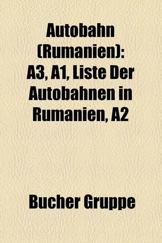 Autobahn (Rumanien): A3, A1, Liste Der Autobahnen in Rumanien, A2(German)