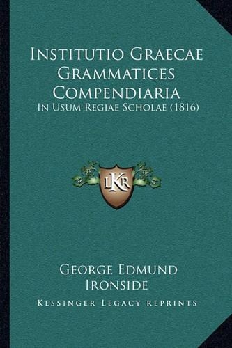 Institutio Graecae Grammatices Compendiaria: In Usum Regiae Scholae (1816)(Latin)
