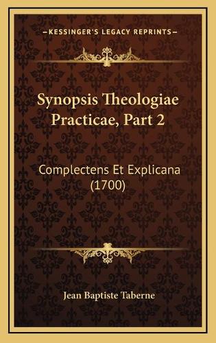 Synopsis Theologiae Practicae, Part 2: Complectens Et Explicana (1700)