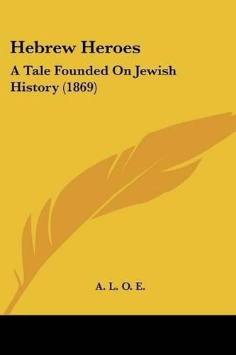 Hebrew Heroes: A Tale Founded On Jewish History (1869)(English)