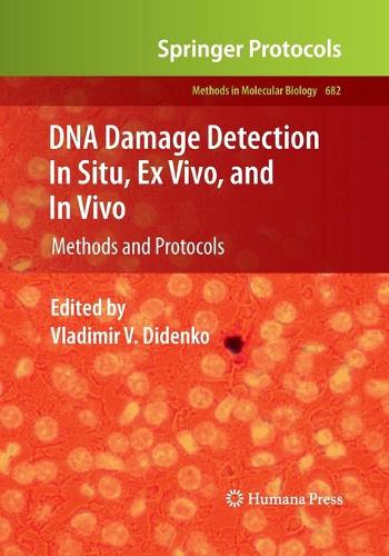 DNA Damage Detection In Situ, Ex Vivo, and In Vivo: Methods and Protocols(682 Methods in Molecular Biology)