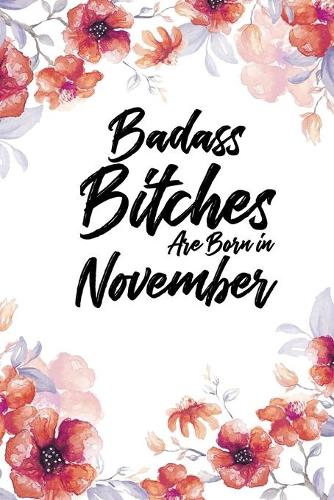 Badass Bitches Are Born In November: Daily 100 page 6 x 9 Floral Light Water Color Planner and Notebook For a November birthday unique gifts for women or her to jot down ideas and notes