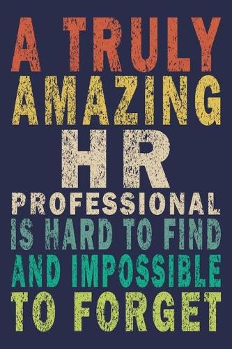 A Truly Amazing HR Professional Is Hard To Find And Impossible To Forget