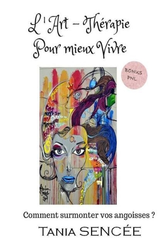 L'Art-Thérapie Pour mieux Vivre: Comment surmonter vos angoisses ?