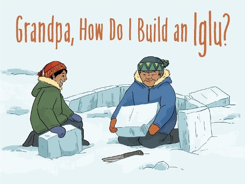 Grandpa, How Do I Build an Iglu?: English Edition(Nunavummi Reading Series)