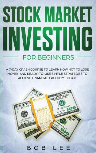 Stock Market Investing for Beginners: A 7-Day Crash Course to Learn How NOT to Lose Money and Ready-to-Use Simple Strategies to Achieve Financial Freedom Today!(1 Options - Swing Trading)