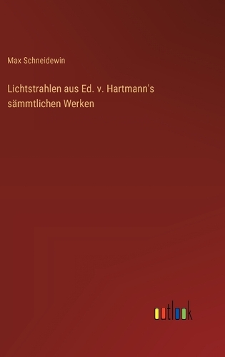 Lichtstrahlen aus Ed. v. Hartmann's sämmtlichen Werken