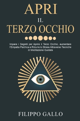 Apri il Terzo Occhio: Impara i Segreti per Aprire il Terzo Occhio, aumentare l'Empatia Psichica e Ridurre lo Stress Attraverso Tecniche di Meditazione Guidata