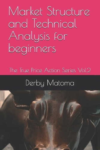 Market Structure and Technical Analysis for beginners: The True Price Action Series Vol.2