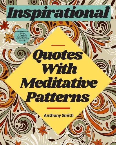 Meditative Patterns With Inspirational Quotes Coloring Book For Adults: : 40 Wonderful Coloring Pages For Relaxation and Creativity