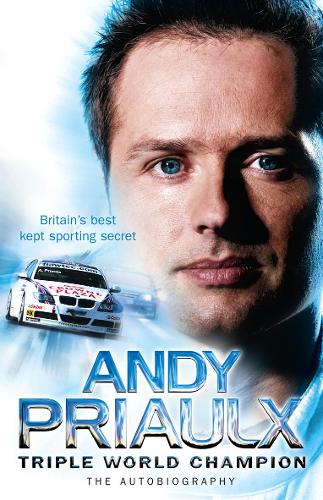 Andy Priaulx: The Autobiography of the Three-Time World Touring Car Champion
