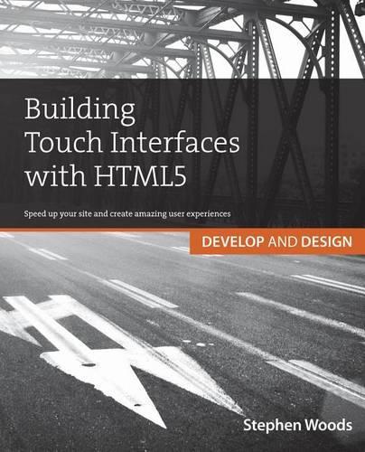 Building Touch Interfaces with Html5: Develop and Design Speed Up Your Site and Create Amazing User Experiences