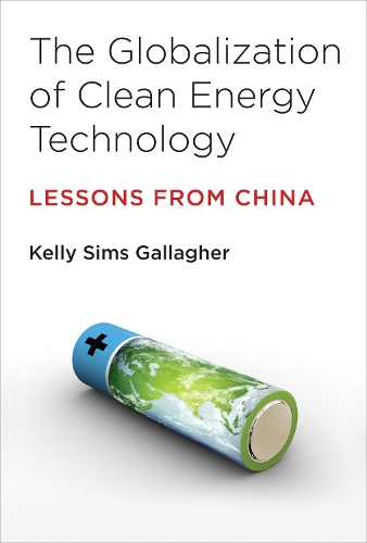 The Globalization of Clean Energy Technology: Lessons from China(The Globalization of Clean Energy Technology)