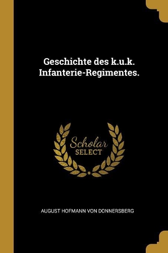 Geschichte des k.u.k. Infanterie-Regimentes.