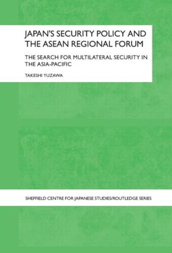 Japan's Security Policy and the ASEAN Regional Forum: The Search for Multilateral Security in the Asia-Pacific(The University of Sheffield/Routledge Japanese Studies Series)