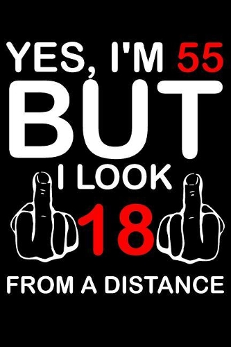 Yes I'm 55: Blank Lined Journal, Funny Happy Birthday Sketchbook, Notebook, Diary Perfect Gag Gift For 55 Year Olds