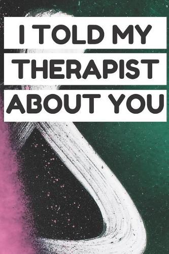I Told My Therapist About You