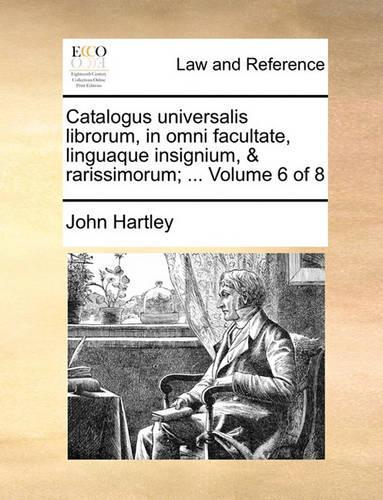 Catalogus Universalis Librorum, in Omni Facultate, Linguaque Insignium, & Rarissimorum; ... Volume 6 of 8: (English)