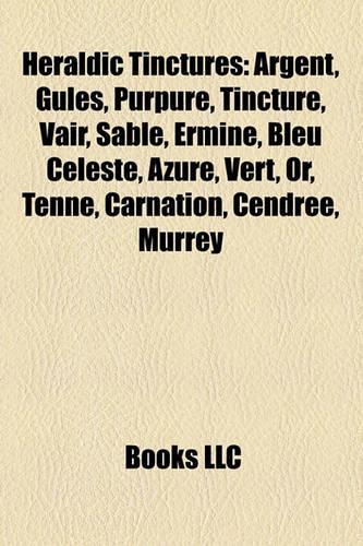 Heraldic Tinctures: Argent, Gules, Purpure, Tincture, Vair, Sable, Ermine, Bleu Celeste, Azure, Vert, Or, Tenn, Carnation, Cendre, Murrey(English)