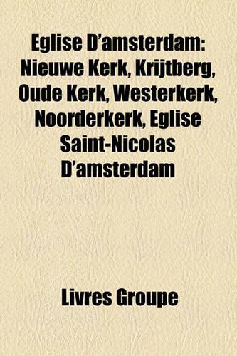 Eglise D'Amsterdam: Nieuwe Kerk, Krijtberg, Oude Kerk, Westerkerk, Noorderkerk, Eglise Saint-Nicolas D'Amsterdam(French)