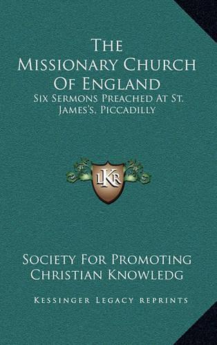 The Missionary Church Of England: Six Sermons Preached At St. James's, Piccadilly(English)