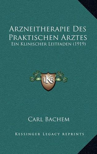 Arzneitherapie Des Praktischen Arztes: Ein Klinischer Leitfaden (1919)(German)
