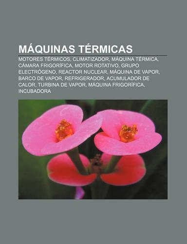 Maquinas Termicas: Motores Termicos, Climatizador, Maquina Termica, Camara Frigorifica, Motor Rotativo, Grupo Electrogeno, Reactor Nuclear(Spanish)