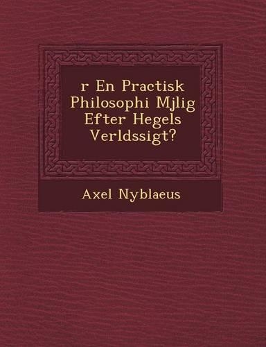 R En Practisk Philosophi M Jlig Efter Hegels Verlds Sigt?