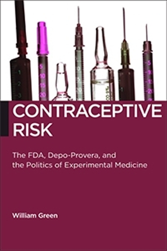 Contraceptive Risk: The FDA, Depo-Provera, and the Politics of Experimental Medicine(Biopolitics)