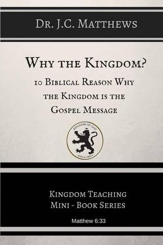 Why the Kingdom?: 10 Biblical Reasons Why The Kingdom is the Gospel Messag(English)