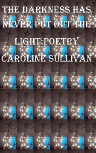 The Darkness Has Never Put Out the Light: Poems
