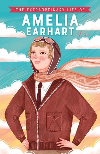 The Extraordinary Life of Amelia Earhart: (Extraordinary Lives)