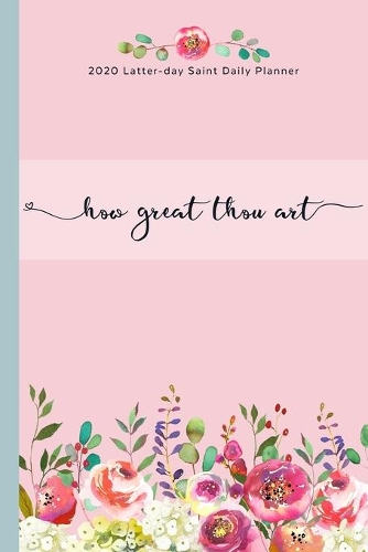 2020 Latter-day Saint Daily Planner How Great Thou Art: Pink Floral