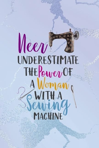 Neer Underestimate The Power Of A Woman With A Sewing Machine
