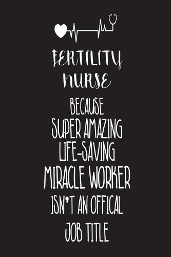 Fertility Nurse Because Super Amazing Life-Saving Miracle Worker Isn't An Official Job Title